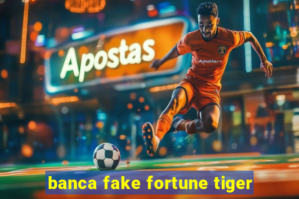 banca fake fortune tiger